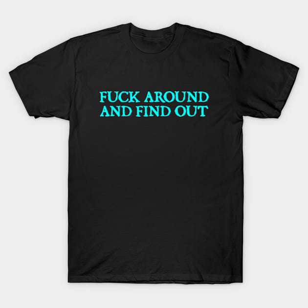 Fuck Around And Find Out T-Shirt by  hal mafhoum?